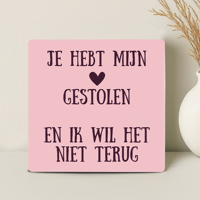 Tegel - Je hebt mijn Hart Gestolen en ik wil het Niet Terug - Printazzy
