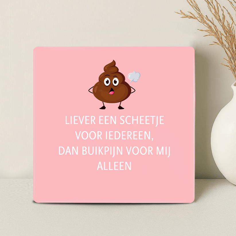 Tegel - Liever een scheetje voor iedereen dan buikpijn voor mij alleen - Printazzy