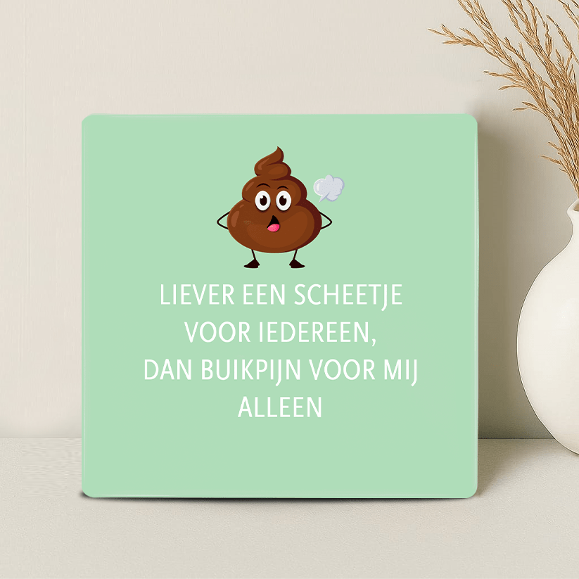 Tegel - Liever een scheetje voor iedereen dan buikpijn voor mij alleen - Printazzy