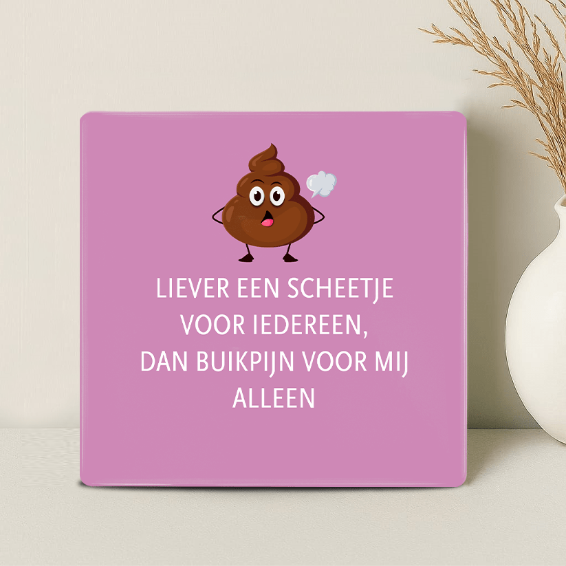 Tegel - Liever een scheetje voor iedereen dan buikpijn voor mij alleen - Printazzy
