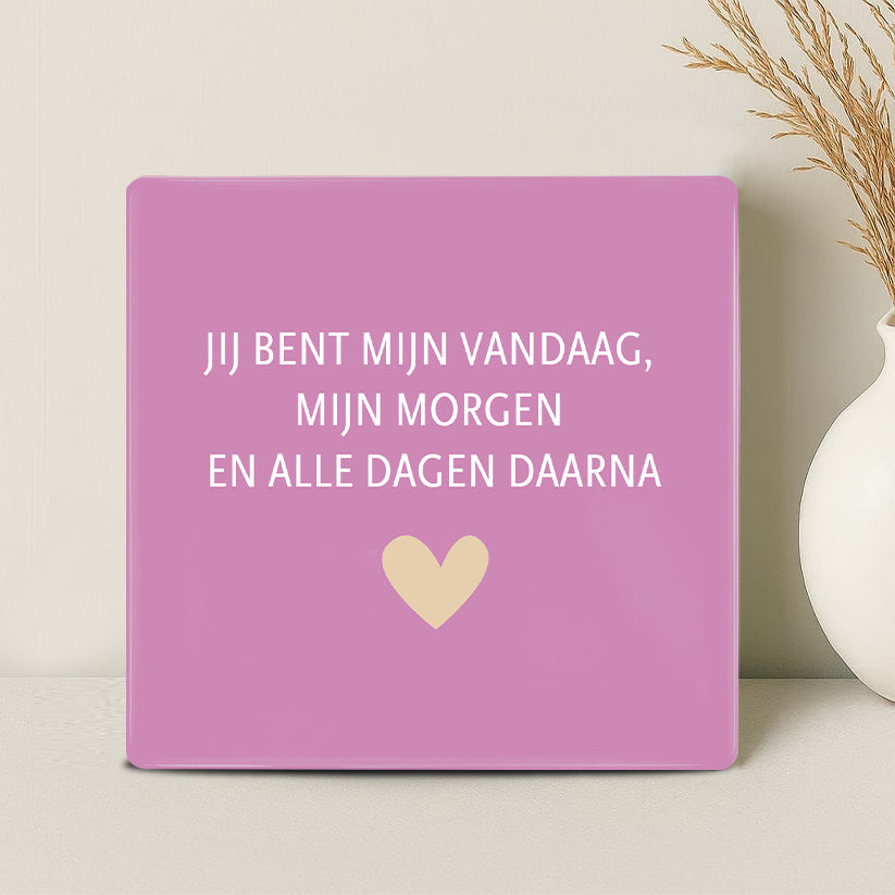Tegel - Jij bent mijn vandaag, morgen en alle dagen daarna - Printazzy