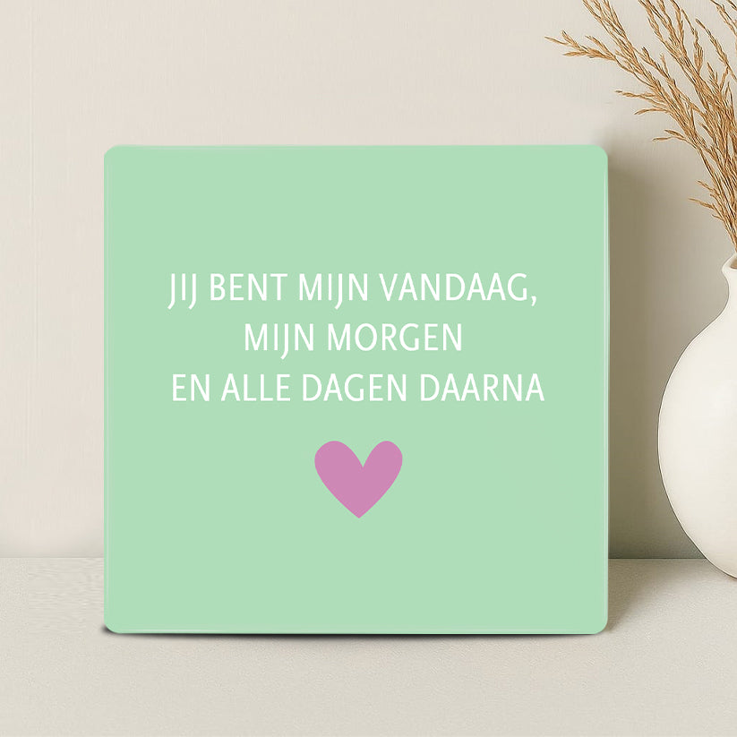 Tegel - Jij bent mijn vandaag, morgen en alle dagen daarna - Printazzy