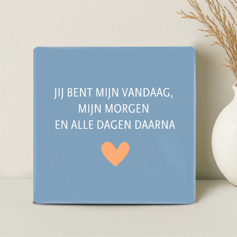 Tegel - Jij bent mijn vandaag, morgen en alle dagen daarna - Printazzy