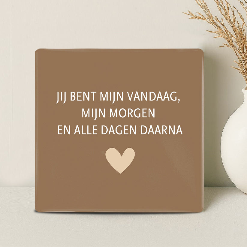 Tegel - Jij bent mijn vandaag, morgen en alle dagen daarna - Printazzy