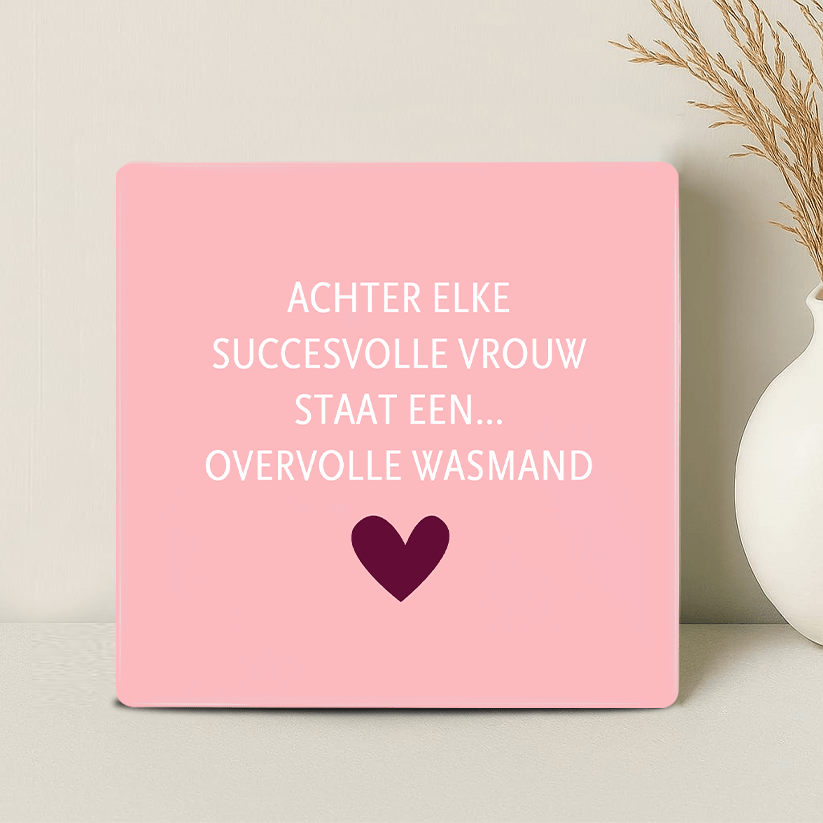 Tegel - Achter elke succesvolle vrouw staat... een overvolle wasmand