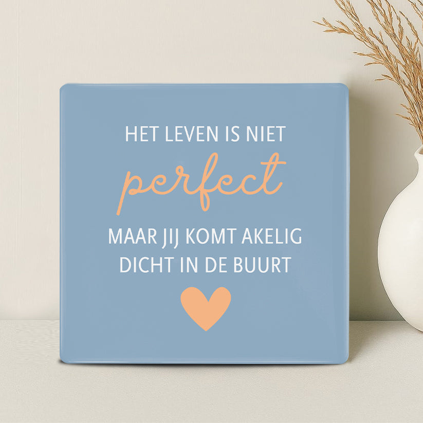 Tegel - Het leven is niet perfect maar jij komt akelig dicht in de buurt