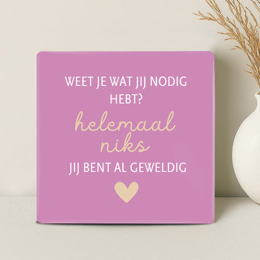 Tegel - Weet je wat jij nodig hebt? Helemaal niks jij bent al geweldig
