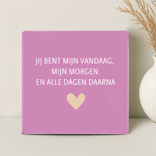 Tegel - Jij bent mijn vandaag, morgen en alle dagen daarna - Printazzy