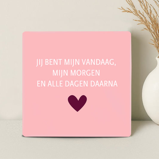 Tegel - Jij bent mijn vandaag, morgen en alle dagen daarna - Printazzy