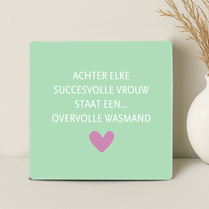 Tegel - Achter elke succesvolle vrouw staat... een overvolle wasmand