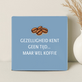 Tegel - Gezelligheid kent geen tijd… maar wel koffie - Printazzy