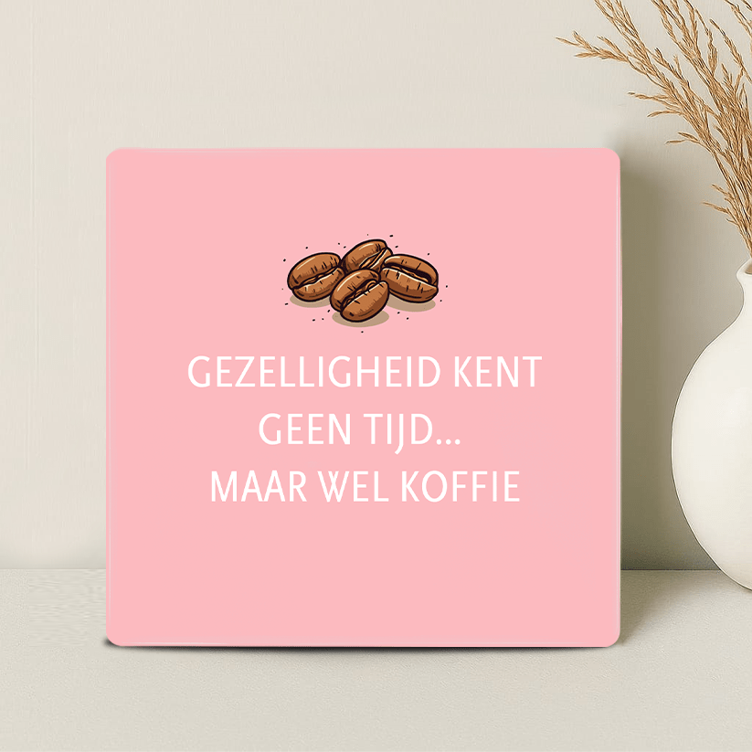 Tegel - Gezelligheid kent geen tijd… maar wel koffie - Printazzy