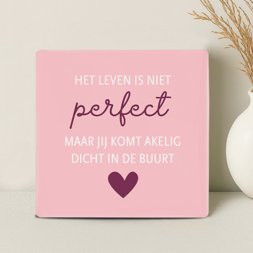 Tegel - Het leven is niet perfect maar jij komt akelig dicht in de buurt - Printazzy