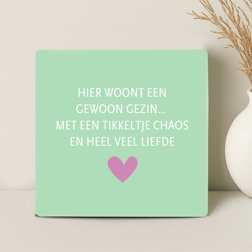 Tegel - Hier woont een gewoon gezin… met een tikkeltje chaos en heel veel liefde - Printazzy