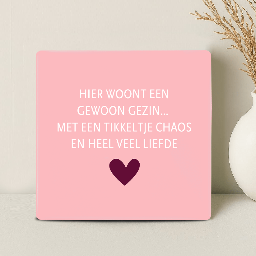 Tegel - Hier woont een gewoon gezin… met een tikkeltje chaos en heel veel liefde - Printazzy