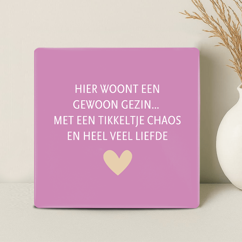 Tegel - Hier woont een gewoon gezin… met een tikkeltje chaos en heel veel liefde - Printazzy