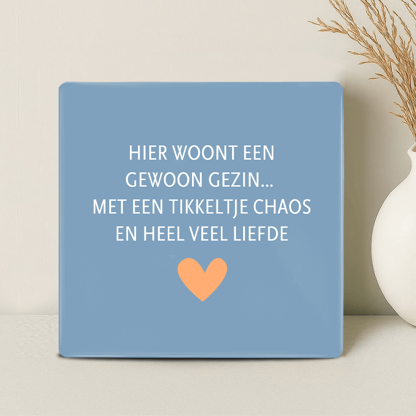 Tegel - Hier woont een gewoon gezin… met een tikkeltje chaos en heel veel liefde - Printazzy
