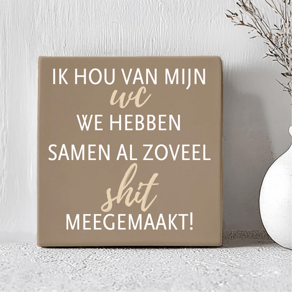 Tegel - Ik hou van mijn wc we hebben samen al zoveel shit meegemaakt! - Printazzy