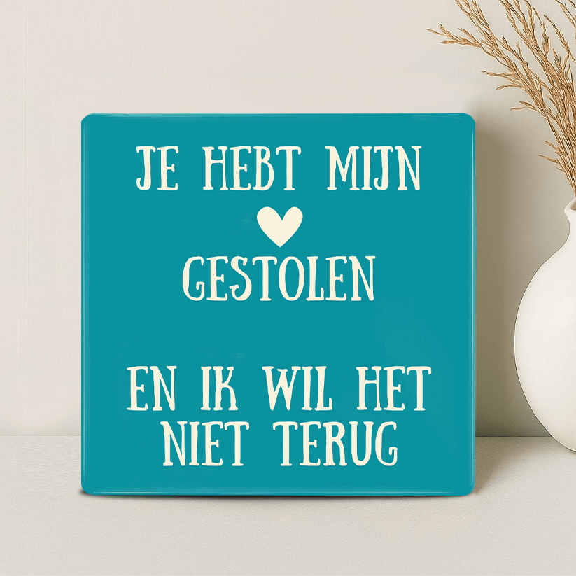 Tegel - Je hebt mijn Hart Gestolen en ik wil het Niet Terug - Printazzy