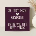 Tegel - Je hebt mijn Hart Gestolen en ik wil het Niet Terug - Printazzy