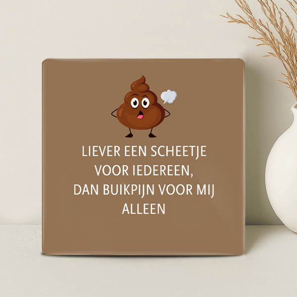 Tegel - Liever een scheetje voor iedereen dan buikpijn voor mij alleen - Printazzy