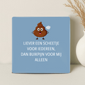 Tegel - Liever een scheetje voor iedereen dan buikpijn voor mij alleen - Printazzy