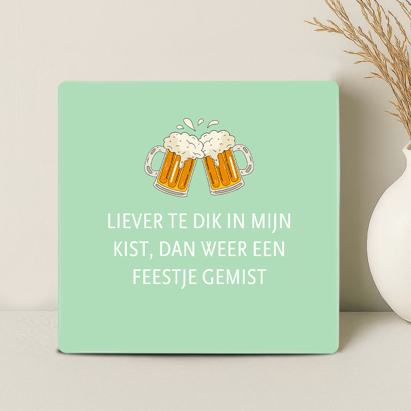 Tegel - Liever te dik in mijn kist dan weer een feestje gemist - Printazzy