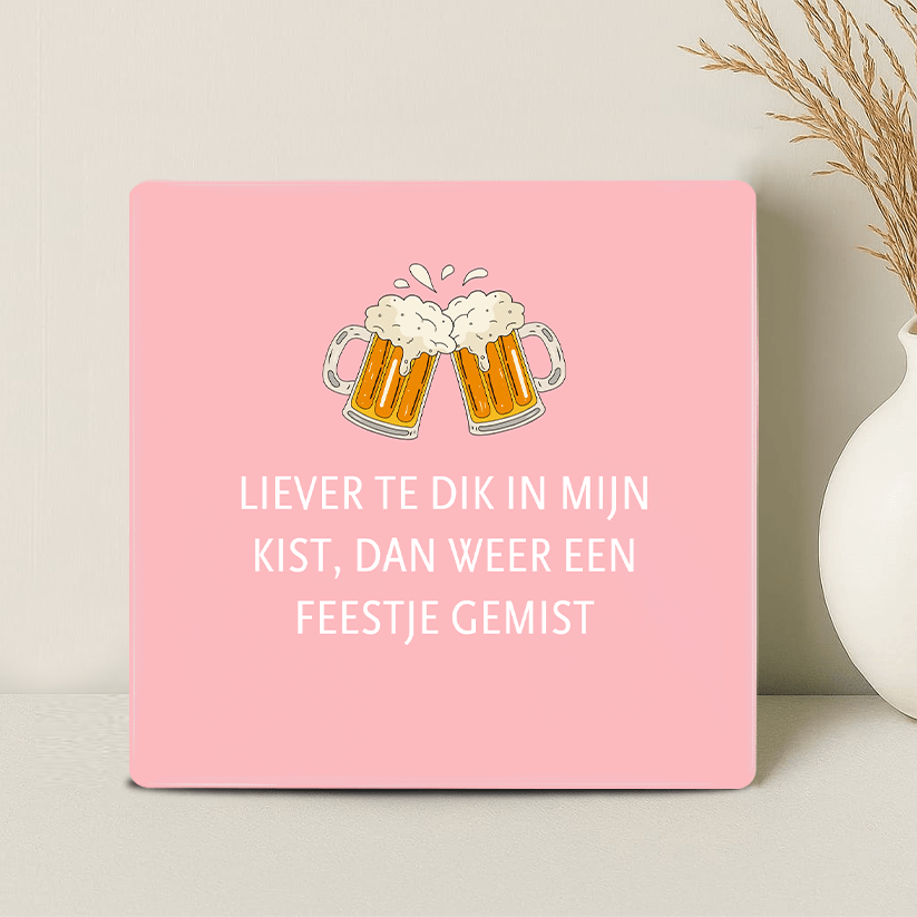 Tegel - Liever te dik in mijn kist dan weer een feestje gemist - Printazzy
