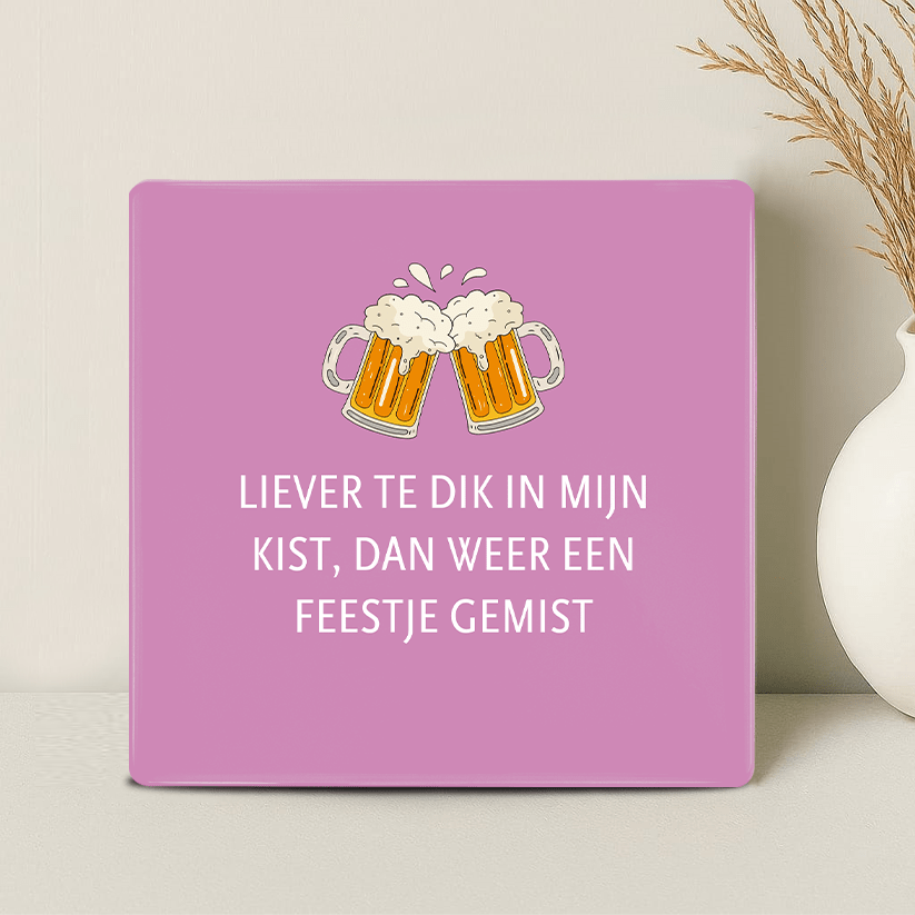 Tegel - Liever te dik in mijn kist dan weer een feestje gemist - Printazzy