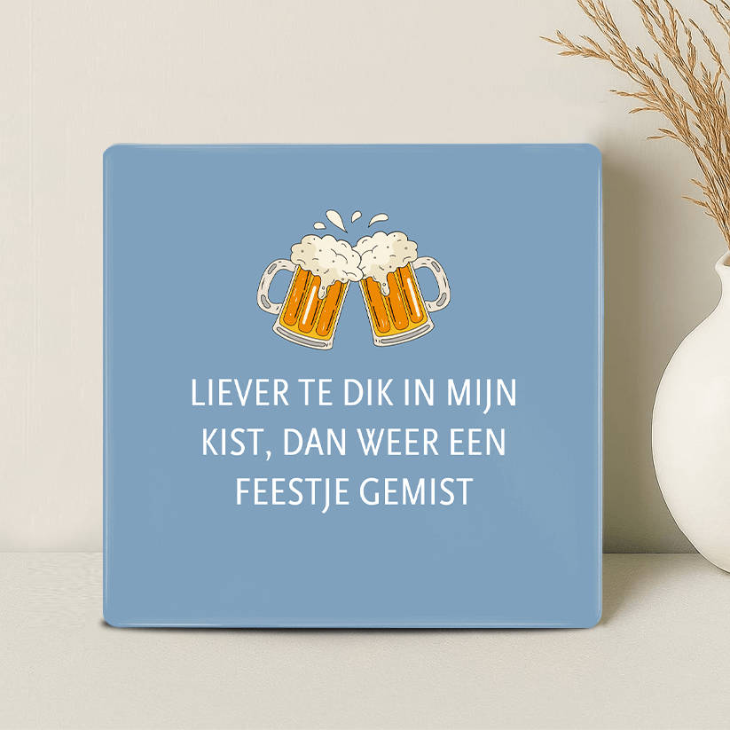 Tegel - Liever te dik in mijn kist dan weer een feestje gemist - Printazzy