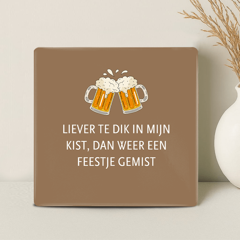 Tegel - Liever te dik in mijn kist dan weer een feestje gemist - Printazzy