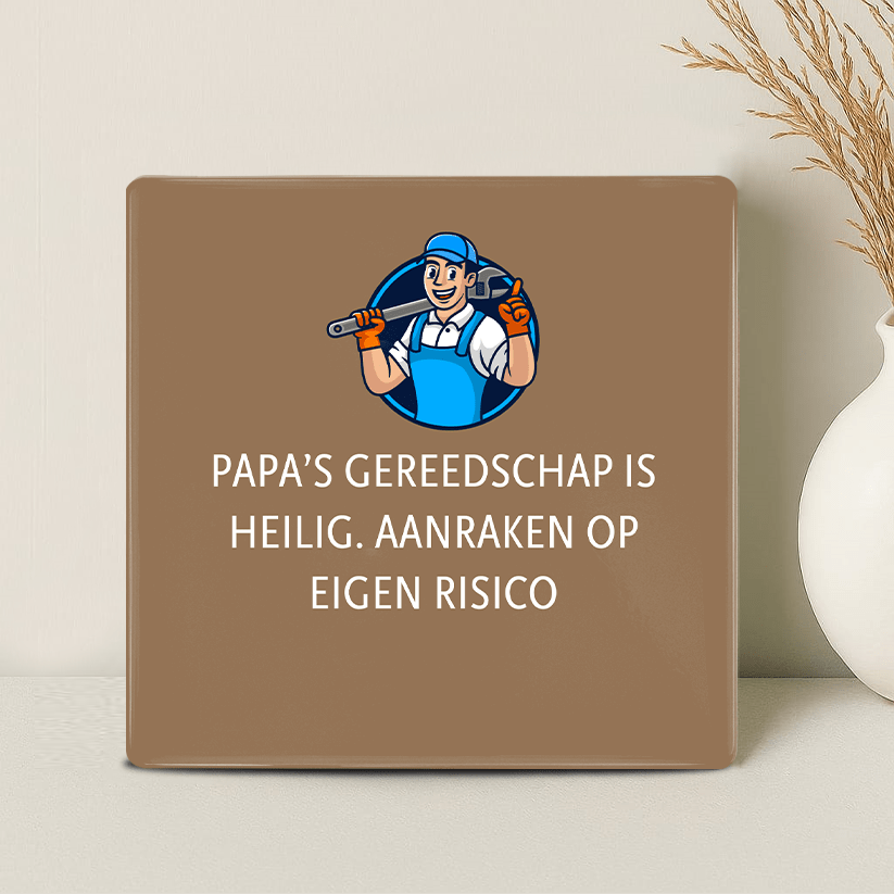Tegel - Papa’s gereedschap is heilig. Aanraken op eigen risico - Printazzy