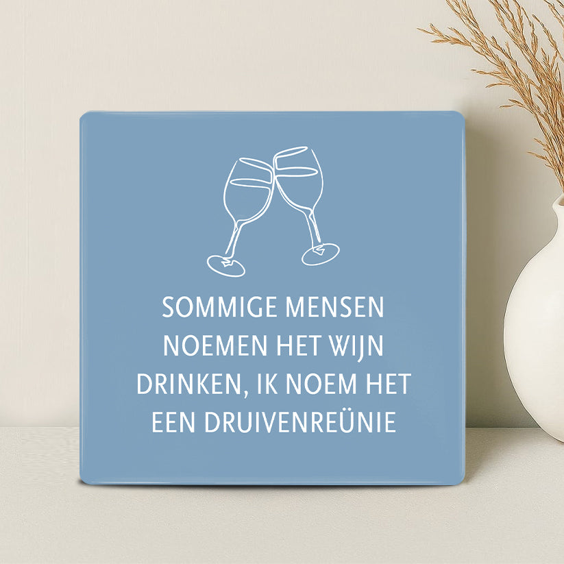 Tegel - Sommige mensen noemen het wijn drinken. Ik noem het een druivenreünie - Printazzy