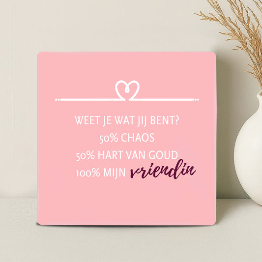 Tegel - Weet je wat jij bent? 50% chaos, 50% hart van goud, 100% mijn vriendin