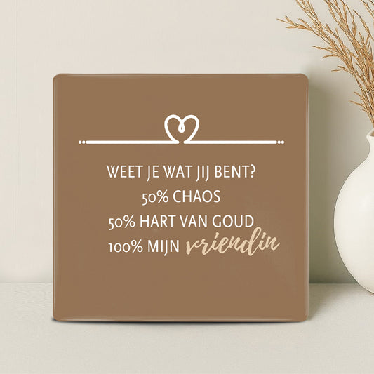 Tegel - Weet je wat jij bent? 50% chaos, 50% hart van goud, 100% mijn vriendin