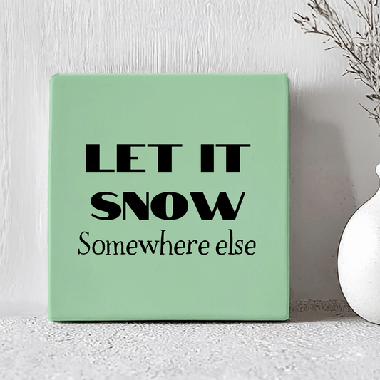 Tegeltje - Let it Snow Somewhere Else