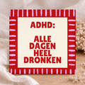 Tegeltje met tekst – ADHD Alle Dagen Heel Dronken