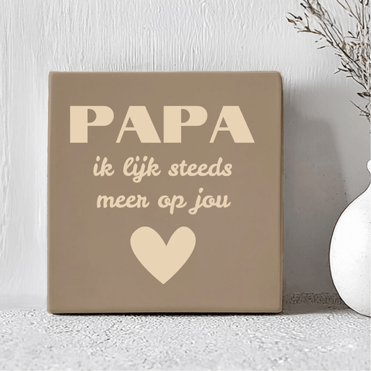 Tegel met Tekst - Papa Ik Lijk Steeds Meer Op Jou