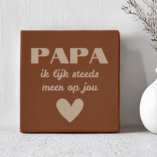 Tegel met Tekst - Papa Ik Lijk Steeds Meer Op Jou